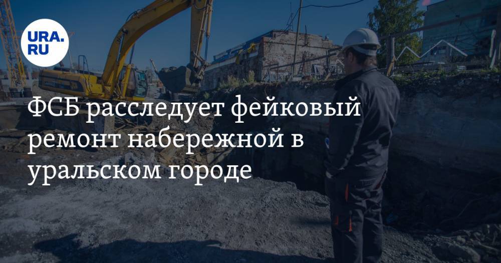 ФСБ расследует фейковый ремонт набережной в уральском городе - ura.news - Свердловская обл. - Первоуральск