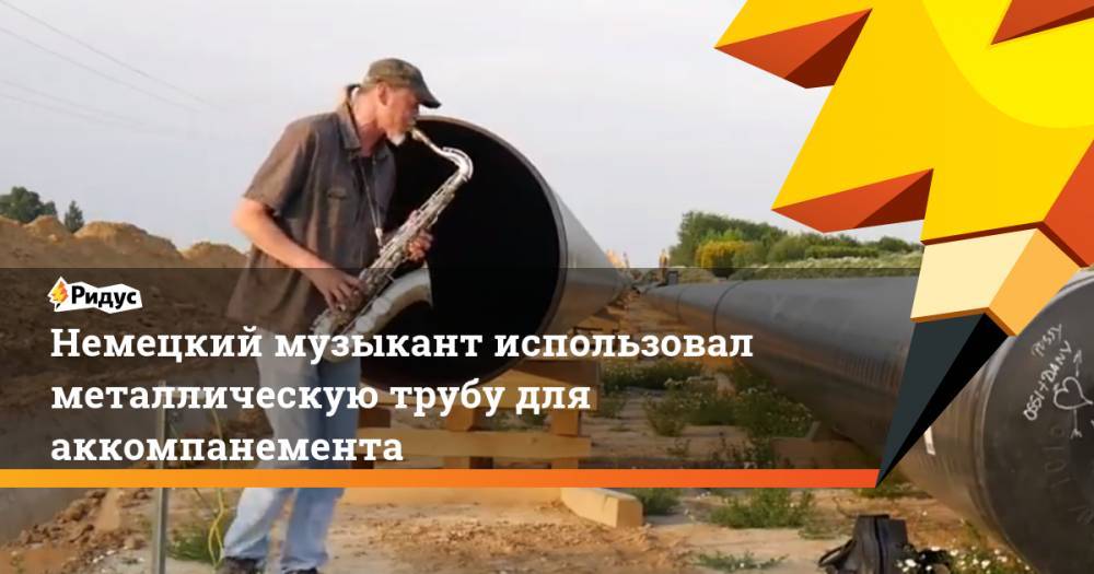 Немецкий музыкант использовал металлическую трубу для аккомпанемента - ridus.ru - Германия