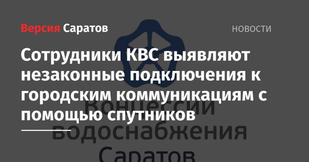 Сотрудники КВС выявляют незаконные подключения к городским коммуникациям с помощью спутников - nversia.ru