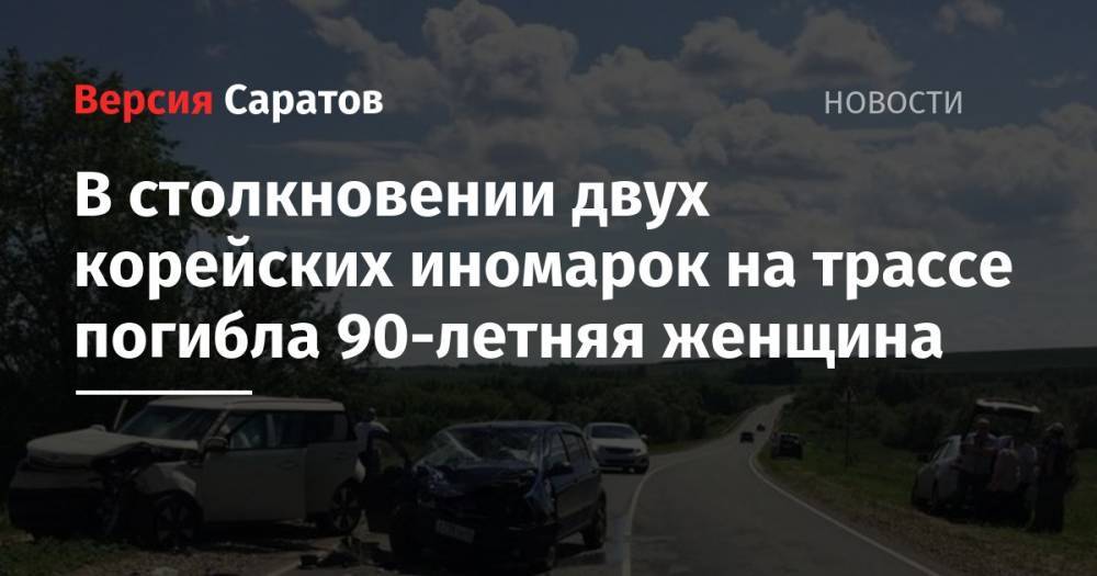 В столкновении двух корейских иномарок на трассе погибла 90-летняя женщина - nversia.ru - Саратовская обл. - Саратов - Волгоград - Пенза