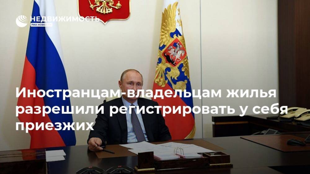 Владимир Путин - Иностранцам-владельцам жилья разрешили регистрировать у себя приезжих - realty.ria.ru - Москва - Россия