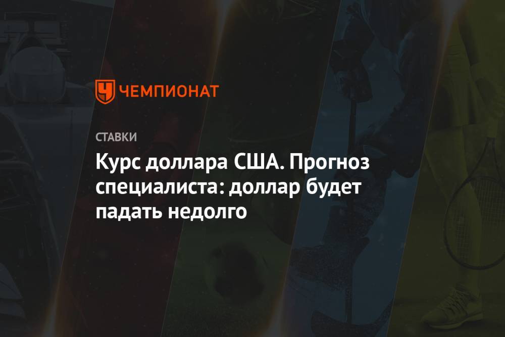 Александр Купцикевич - Курс доллара США. Прогноз специалиста: доллар будет падать недолго - championat.com - США