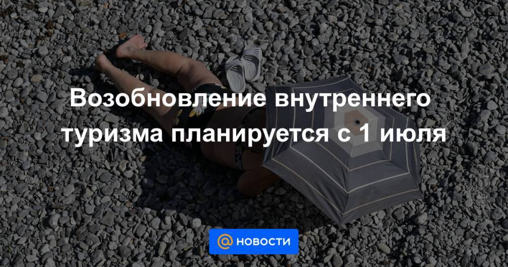 Михаил Мишустин - Возобновление внутреннего туризма планируется с 1 июля - news.mail.ru