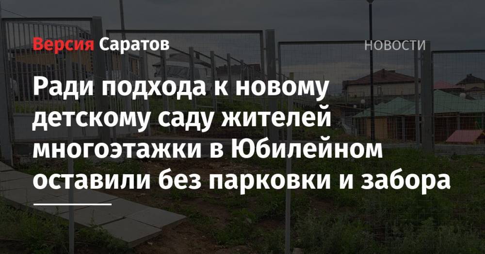 Ради подхода к новому детскому саду жителей многоэтажки в Юбилейном оставили без парковки и забора - nversia.ru