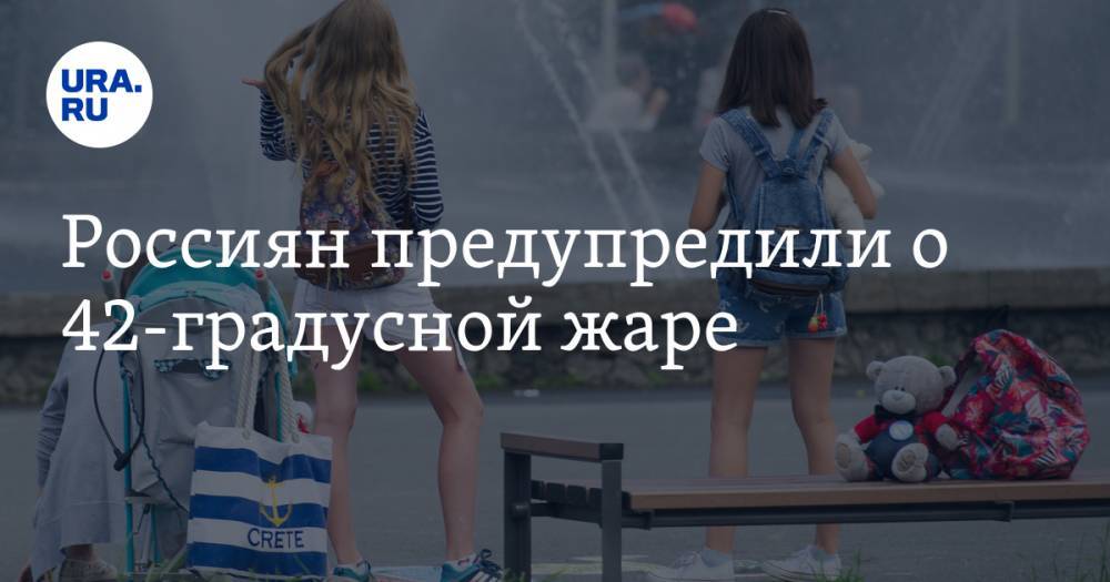 Россиян предупредили о 42-градусной жаре - ura.news - Россия - Астраханская обл. - Свердловская обл. - Волгоградская обл. - Пермский край - окр.Сзфо - окр. Уральский