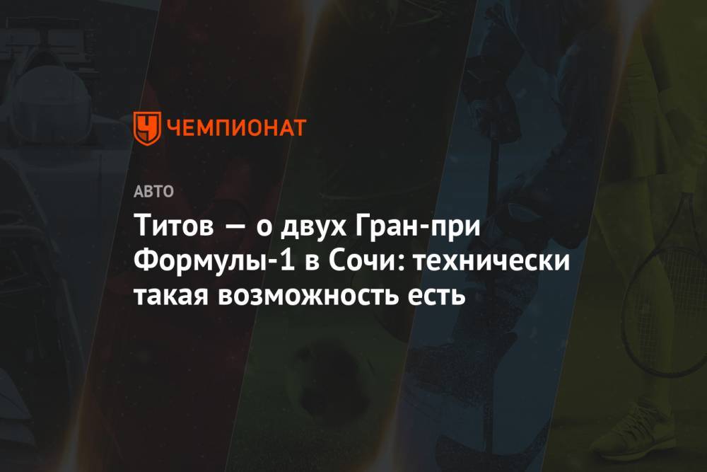 Алексей Титов - Титов — о двух Гран-при Формулы-1 в Сочи: технически такая возможность есть - championat.com - Китай - Сочи - Вьетнам