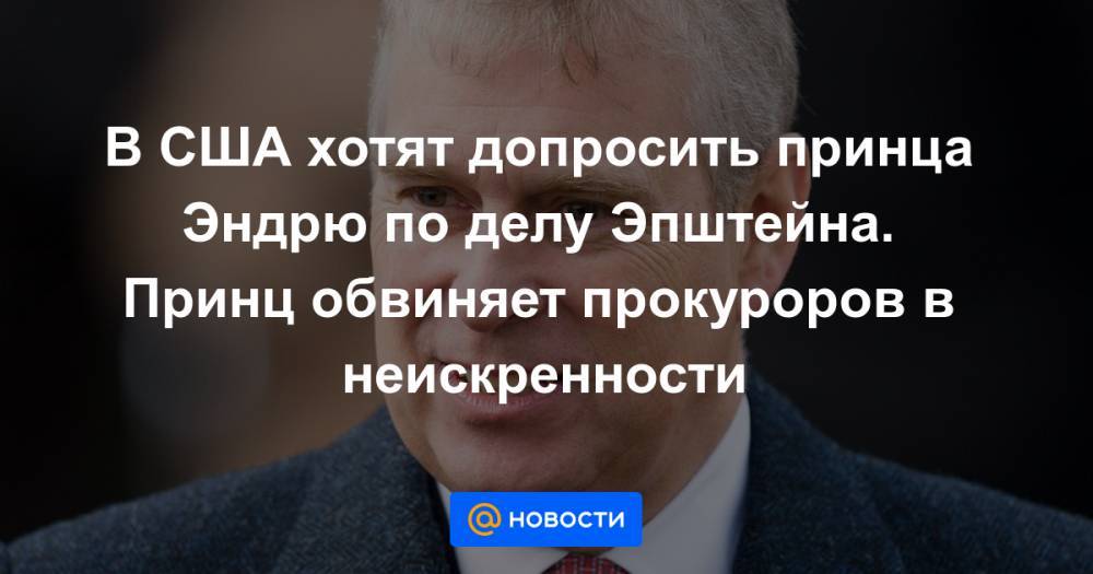 Елизавета II - принц Эндрю - В США хотят допросить принца Эндрю по делу Эпштейна. Принц обвиняет прокуроров в неискренности - news.mail.ru - США