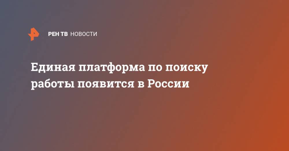 Владимир Путин - Единая платформа по поиску работы появится в России - ren.tv - Москва - Россия