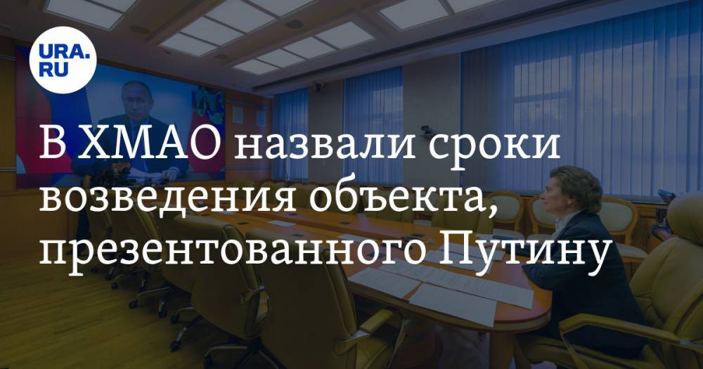 Владимир Путин - Наталья Комарова - В ХМАО назвали сроки возведения объекта, презентованного Путину - ura.news - Россия - Югра