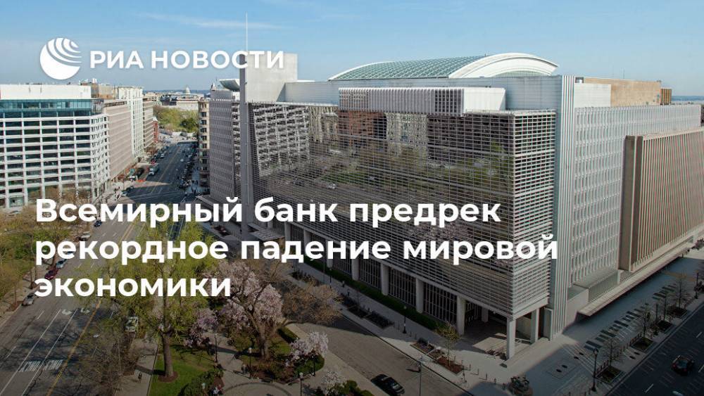 Всемирный банк предрек рекордное падение мировой экономики - ria.ru - Москва