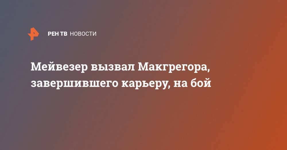 Флойд Мейвезер - Дана Уайт - Мейвезер вызвал Макгрегора, завершившего карьеру, на бой - ren.tv