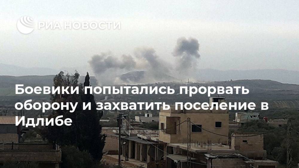 Александр Щербицкий - Боевики попытались прорвать оборону и захватить поселение в Идлибе - ria.ru - Москва - США - Сирия