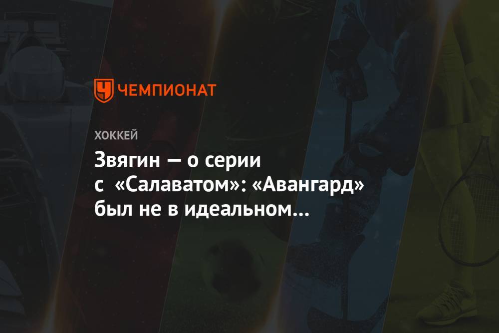 Звягин — о серии с «Салаватом»: «Авангард» был не в идеальном психологическом состоянии - championat.com