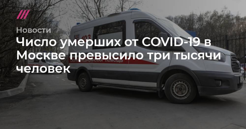Сергей Собянин - Число умерших от COVID-19 в Москве превысило три тысячи человек - tvrain.ru - Москва