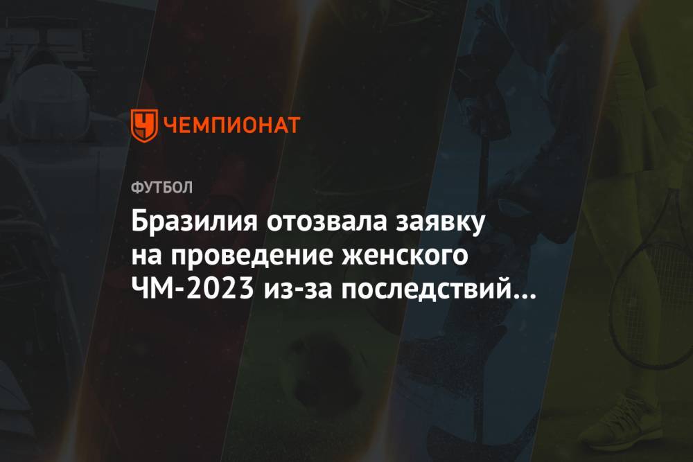 Бразилия отозвала заявку на проведение женского ЧМ-2023 из-за последствий коронавируса - championat.com - Китай - Колумбия - Бразилия - Ухань