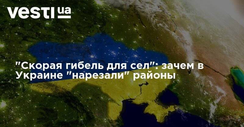 Александр Корниенко - "Скорая гибель для сел": зачем в Украине "нарезали" районы - vesti.ua - Украина