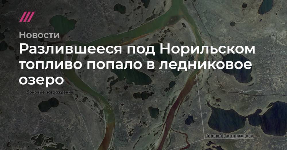 Разлившееся под Норильском топливо попало в ледниковое озеро - tvrain.ru - Норильск