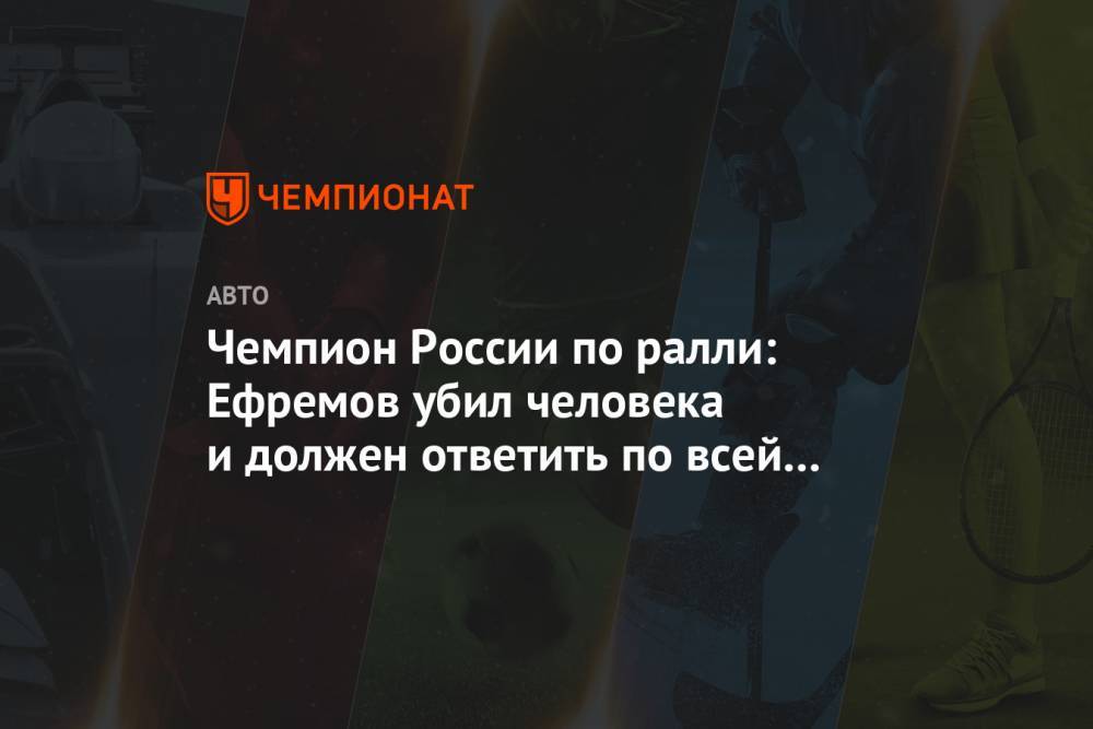 Михаил Ефремов - Сергей Захаров - Чемпион России по ралли: Ефремов убил человека и должен ответить по всей строгости закона - championat.com - Москва - Россия