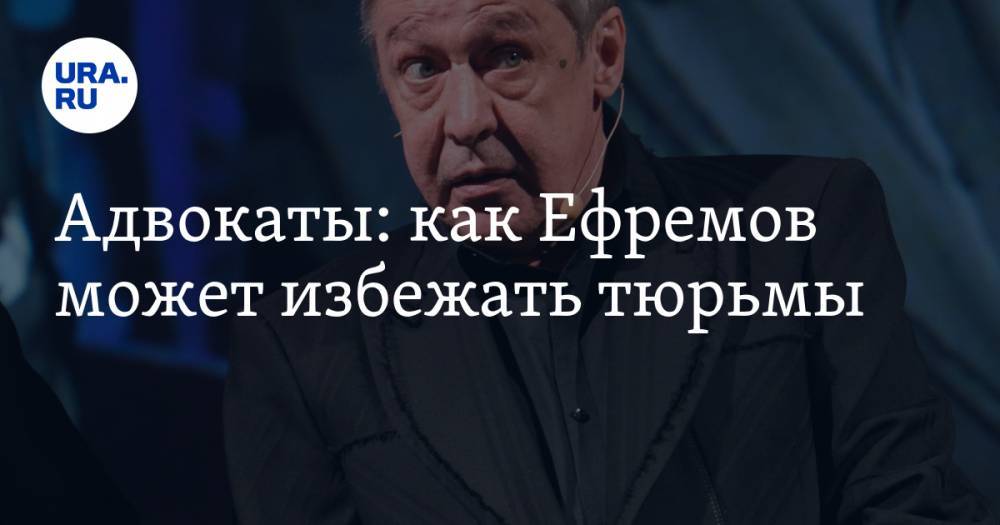Михаил Ефремов - Сергей Жорин - Адвокаты: как Ефремов может избежать тюрьмы - ura.news - Москва - Россия