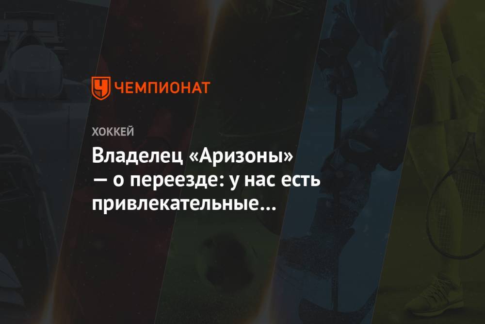 Владелец «Аризоны» — о переезде: у нас есть привлекательные предложения из Финикса - championat.com - шт. Аризона