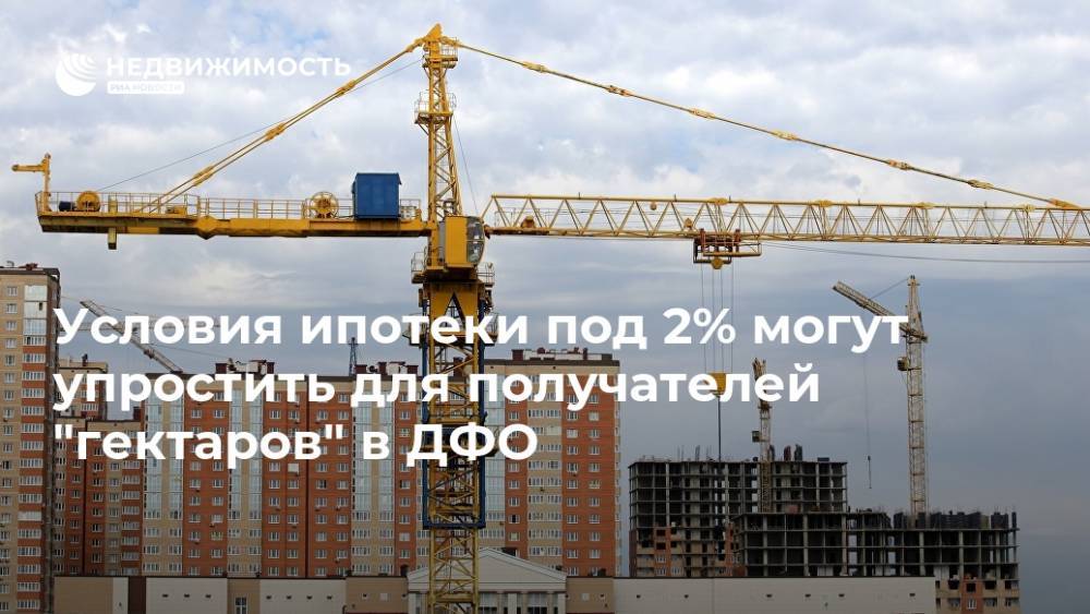 Условия ипотеки под 2% могут упростить для получателей "гектаров" в ДФО - realty.ria.ru - Россия - Хабаровск - Дальний Восток