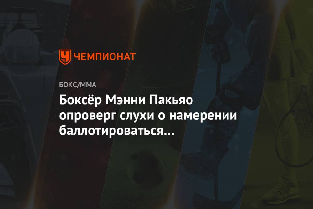 Мэнни Пакьяо - Роберт Арум - Боксёр Мэнни Пакьяо опроверг слухи о намерении баллотироваться в президенты Филиппин - championat.com - Филиппины