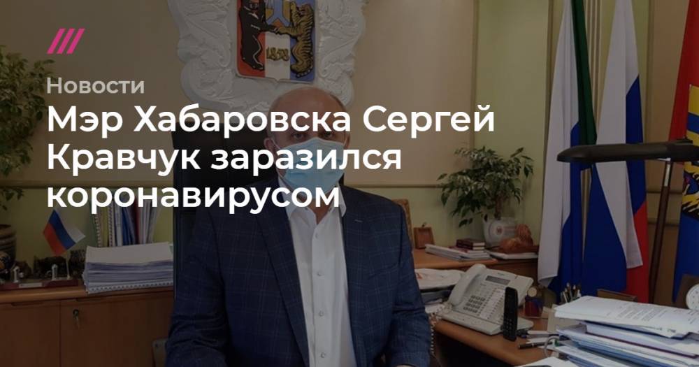 Евгений Ройзман - Сергей Кравчук - Мэр Хабаровска Сергей Кравчук заразился коронавирусом - tvrain.ru - Россия - Екатеринбург - Алтайский край - Хабаровский край - Хабаровск