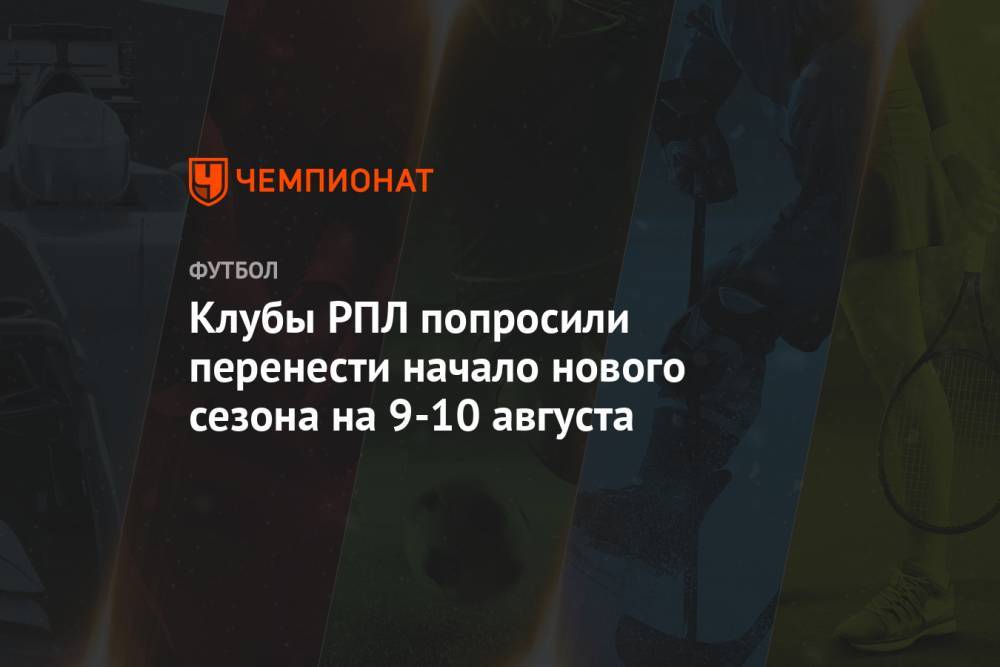 Андрей Панков - Александр Дюков - Клубы РПЛ попросили перенести начало нового сезона на 9-10 августа - championat.com - Россия
