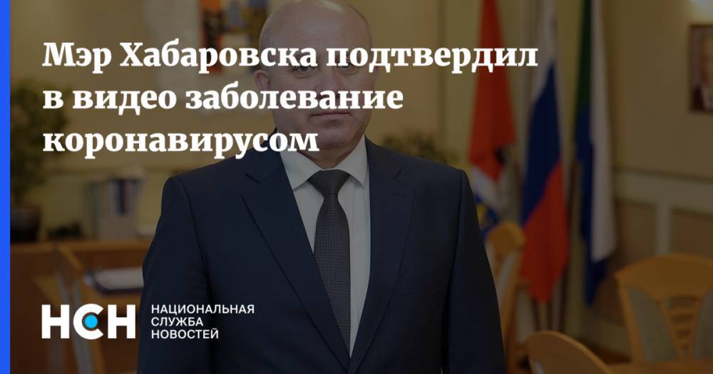 Сергей Кравчук - Мэр Хабаровска подтвердил в видео заболевание коронавирусом - nsn.fm - Хабаровск