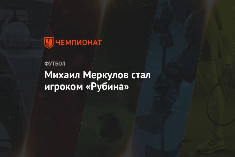 Михаил Меркулов - Михаил Меркулов стал игроком «Рубина» - championat.com - Россия - Екатеринбург - Иркутск