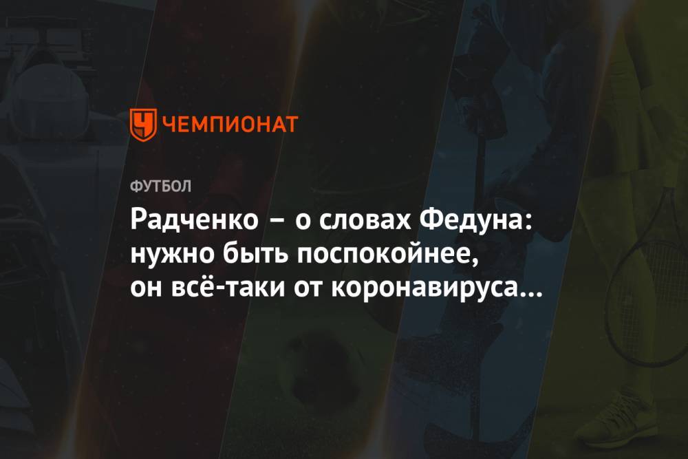 Дмитрий Радченко - Радченко – о словах Федуна: нужно быть поспокойнее, он всё-таки от коронавируса выздоровел - championat.com - Санкт-Петербург