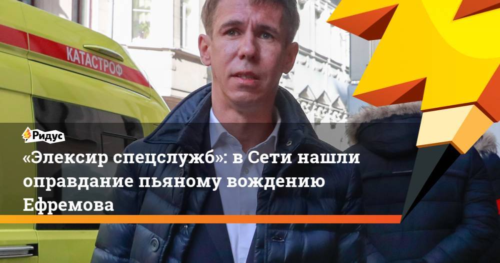 Михаил Ефремов - Сергей Захаров - Алексей Панин - «Элексир спецслужб»: в Сети нашли оправдание пьяному вождению Ефремова - ridus.ru - Москва - Россия