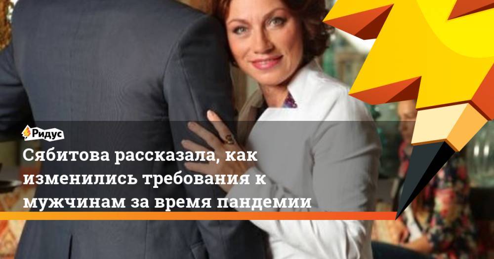 Роза Сябитова - Сябитова рассказала, как изменились требования к мужчинам за время пандемии - ridus.ru - Москва