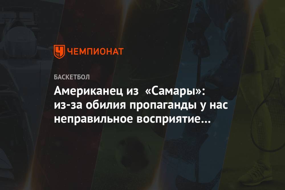 Американец из «Самары»: из-за обилия пропаганды у нас неправильное восприятие России - championat.com - Россия - Самара