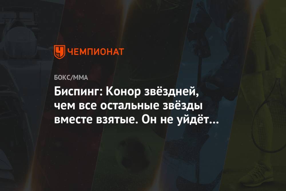 Майкл Биспинг - Биспинг: Конор звёздней, чем все остальные звёзды вместе взятые. Он не уйдёт из спорта - championat.com