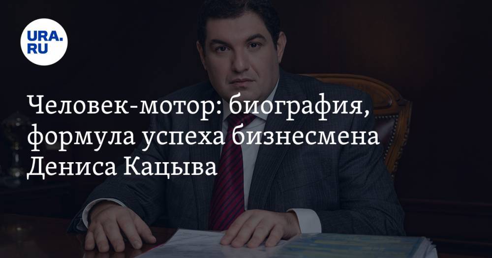 Человек-мотор: биография, формула успеха бизнесмена Дениса Кацыва - ura.news - Москва - Россия - Московская обл. - Химки