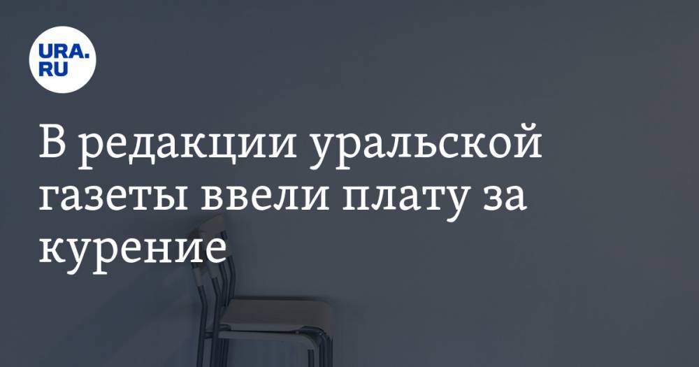 В редакции уральской газеты ввели плату за курение. СКРИН - ura.news - Екатеринбург