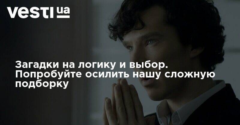 Загадки на логику и выбор. Попробуйте осилить нашу сложную подборку - vesti.ua