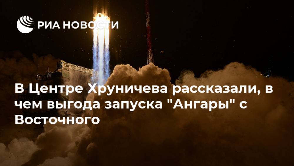 Сергей Кузнецов - В Центре Хруничева рассказали, в чем выгода запуска "Ангары" с Восточного - ria.ru - Москва