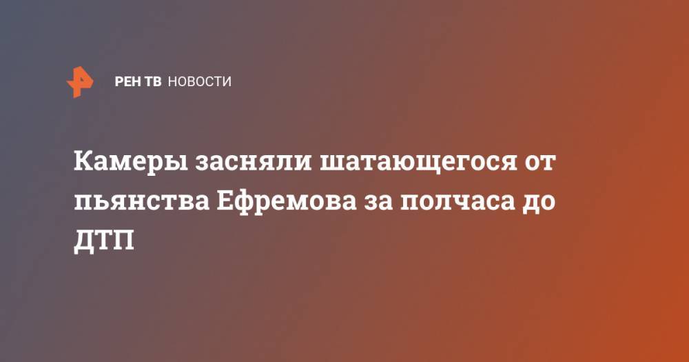 Михаил Ефремов - Сергей Захаров - Камеры засняли шатающегося от пьянства Ефремова за полчаса до ДТП - ren.tv - Москва - Россия