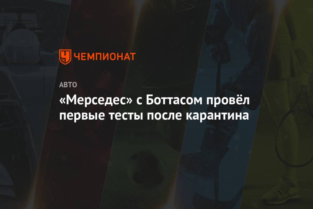 Льюис Хэмилтон - «Мерседес» с Боттасом провёл первые тесты после карантина - championat.com - Австрия