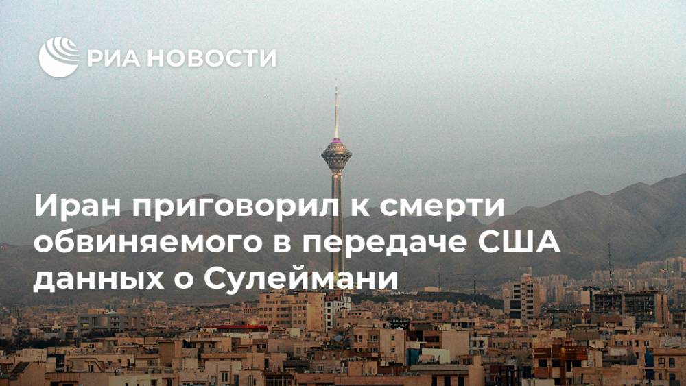Дональд Трамп - Касем Сулеймани - Иран приговорил к смерти обвиняемого в передаче США данных о Сулеймани - ria.ru - США - Ирак - Иран - Тегеран