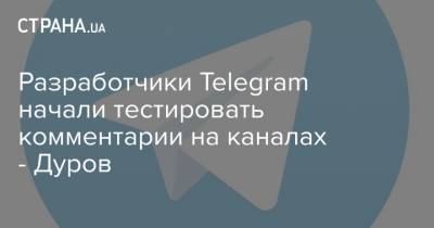 Павел Дуров - Разработчики Telegram начали тестировать комментарии на каналах - Дуров - strana.ua
