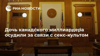 Дочь канадского миллиардера осудили за связи с секс-культом - ria.ru - Москва - США - Канада