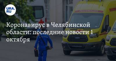 Коронавирус в Челябинской области: последние новости 1 октября. Больных все больше, в Челябинск стягивают скорые, людей выгоняют из автобусов - ura.news - Россия - Китай - Челябинская обл. - Челябинск - Ухань