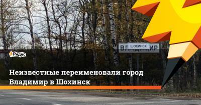 Максим Шевченко - Неизвестные переименовали город Владимир в Шохинск - ridus.ru - Россия - Владимирская обл. - Владимир