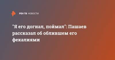 Михаил Ефремов - Эльман Пашаев - "Я его догнал, поймал": Пашаев рассказал об облившем его фекалиями - ren.tv