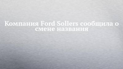 Николай Соболев - Компания Ford Sollers сообщила о смене названия - chelny-izvest.ru