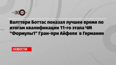 Даниил Квят - Валттери Боттас показал лучшее время по итогам квалификации 11-го этапа ЧМ «Формулы1» Гран-при Айфеля в Германии - echo.msk.ru - Россия - Германия