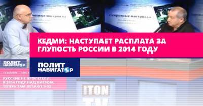 Яков Кедми - Кедми: Наступает расплата за глупость России в 2014 году - politnavigator.net - Россия - Украина - Киев - Харьков
